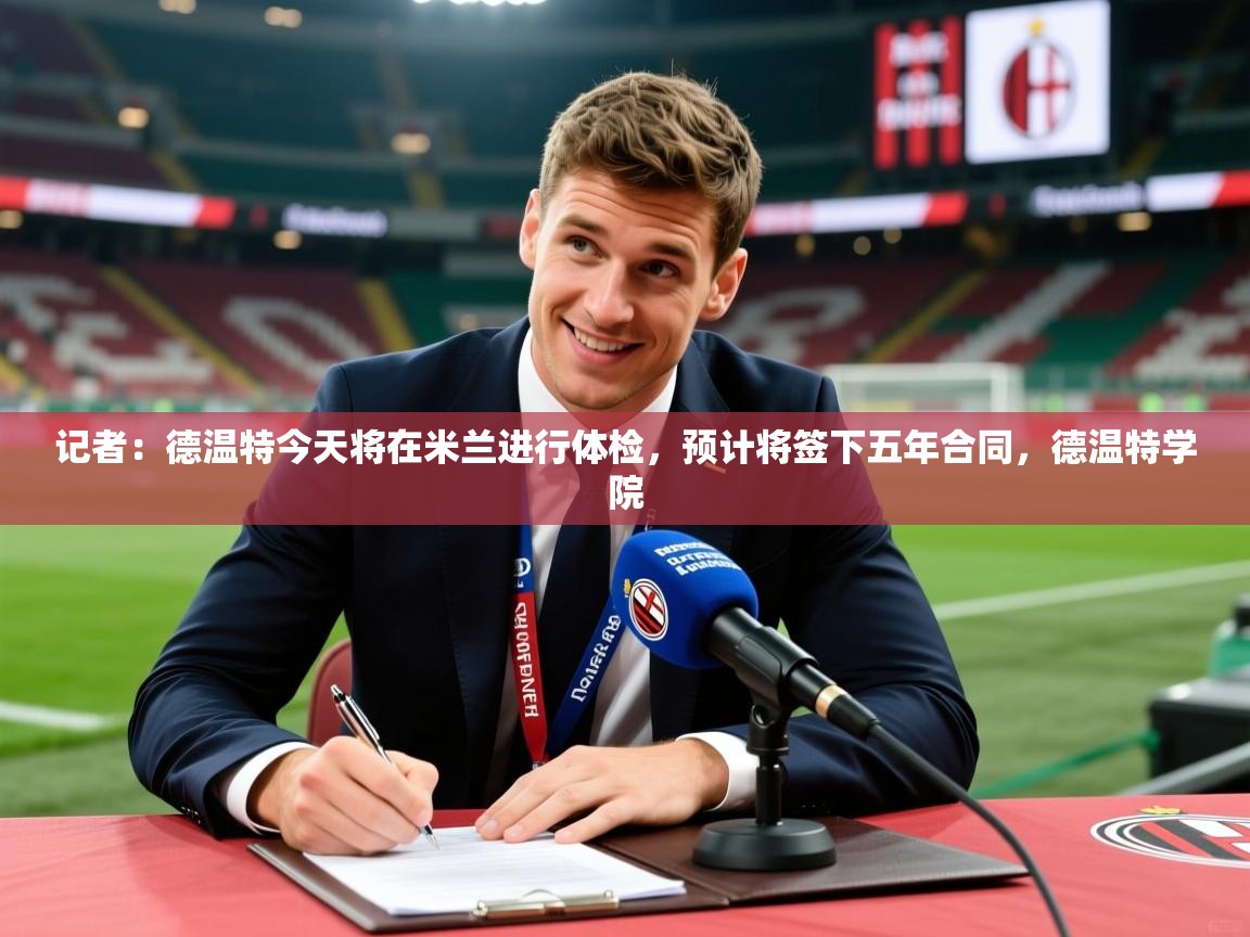 2025澳客体育记者:德温特今天将在米兰进行体检,预计将签下五年合同,德温特学院 第1张