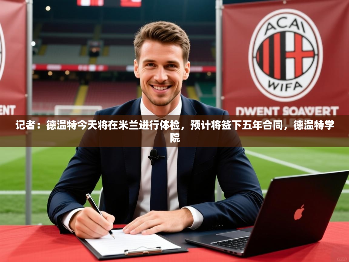 2025澳客体育记者:德温特今天将在米兰进行体检,预计将签下五年合同,德温特学院 第3张